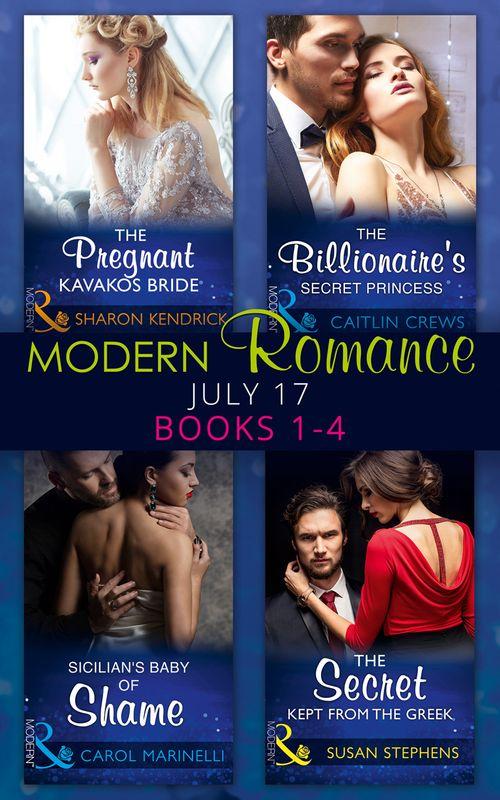 Modern Romance Collection: July 2017 Books 1 - 4: The Pregnant Kavakos Bride / The Billionaire&#39;s Secret Princess / Sicilian&#39;s Baby of Shame / The Secret Kept from the Greek