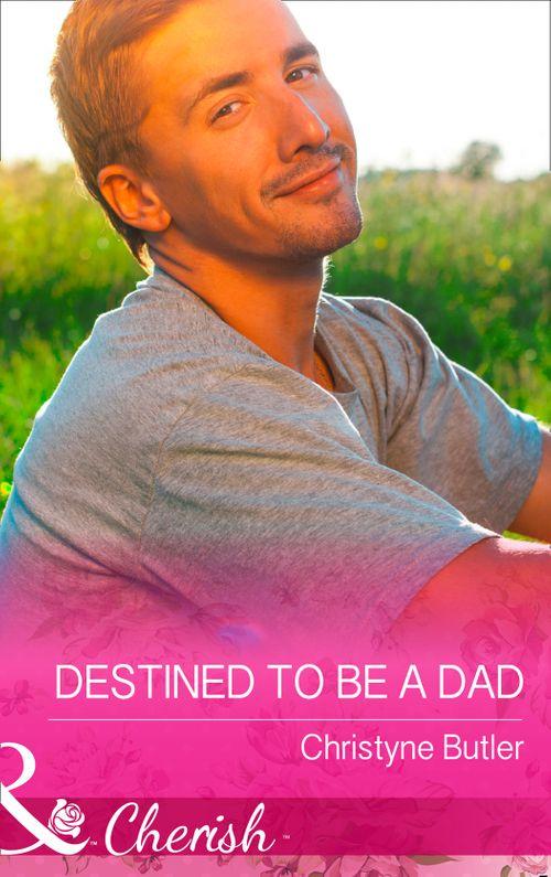 Welcome to Destiny - Destined to Be a Dad (Mills &amp; Boon Cherish) (Welcome to Destiny, Book 6): First edition