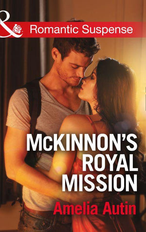McKinnon&#39;s Royal Mission (Mills &amp; Boon Romantic Suspense): First edition