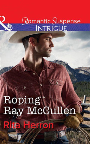 The Heroes of Horseshoe Creek - Roping Ray Mccullen (Mills &amp; Boon Intrigue) (The Heroes of Horseshoe Creek, Book 3)