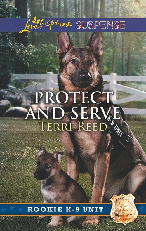 Rookie K-9 Unit - Protect And Serve (Mills &amp; Boon Love Inspired Suspense) (Rookie K-9 Unit, Book 1)
