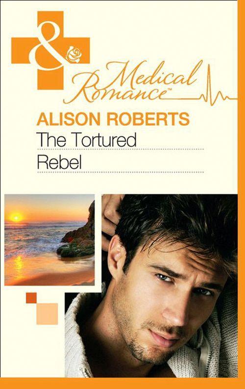 The Heart of a Rebel - The Tortured Rebel (Mills &amp; Boon Medical) (The Heart of a Rebel, Book 3): First edition