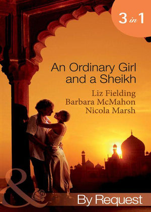 An Ordinary Girl and a Sheikh: The Sheikh&#39;s Unsuitable Bride / Rescued by the Sheikh / The Desert Prince&#39;s Proposal (Mills &amp; Boon By Request): First edition