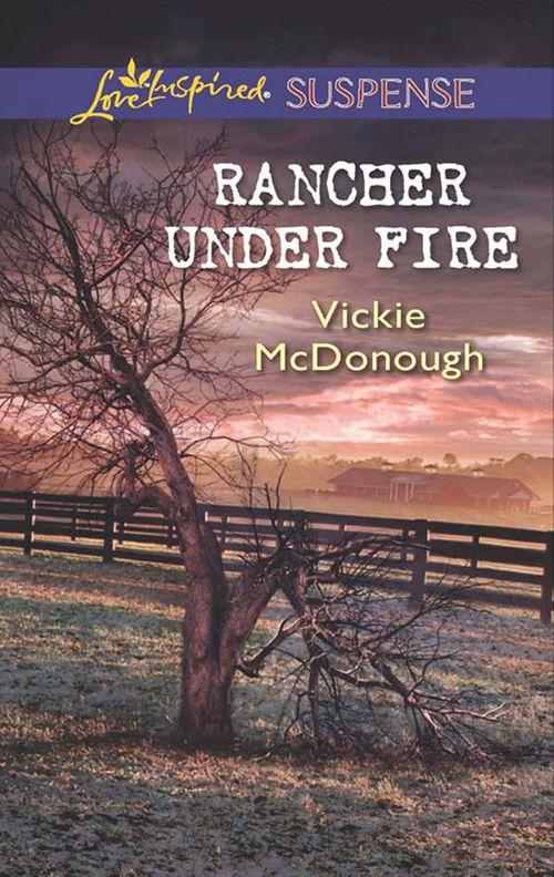 Rancher Under Fire (Mills &amp; Boon Love Inspired Suspense)