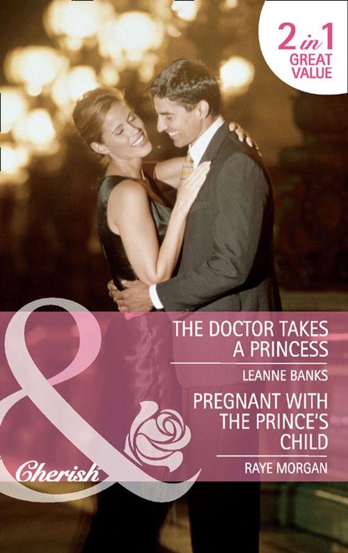 The Doctor Takes a Princess / Pregnant with the Prince&#39;s Child: The Doctor Takes a Princess / Pregnant with the Prince&#39;s Child (Mills &amp; Boon Cherish): First edition
