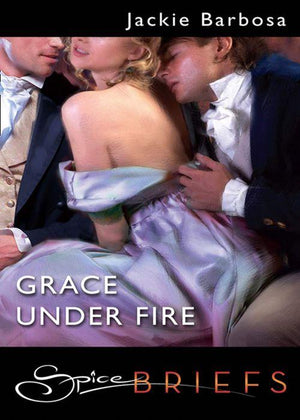 Grace Under Fire (Mills &amp; Boon Spice Briefs): First edition