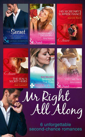 Mr Right All Along: The Secret That Shocked De Santis / Breaking All Their Rules / Crown Prince&#39;s Chosen Bride / &#39;I Do&#39;...Take Two! / The SEAL&#39;s Secret Heirs / His Secretary&#39;s Surprise Fiancé