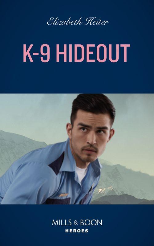 A K-9 Alaska Novel - K-9 Hideout (Mills &amp; Boon Heroes) (A K-9 Alaska Novel, Book 4)