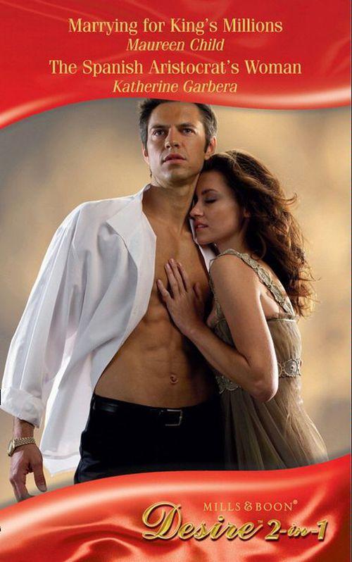 Marrying for King&#39;s Millions / The Spanish Aristocrat&#39;s Woman: Marrying for King&#39;s Millions (Kings of California, Book 2) / The Spanish Aristocrat&#39;s Woman (Sons of Privilege, Book 3) (Mills &amp; Boon Desire): First edition