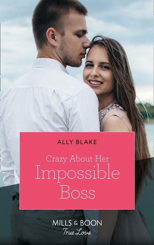 Crazy About Her Impossible Boss (Mills &amp; Boon True Love)