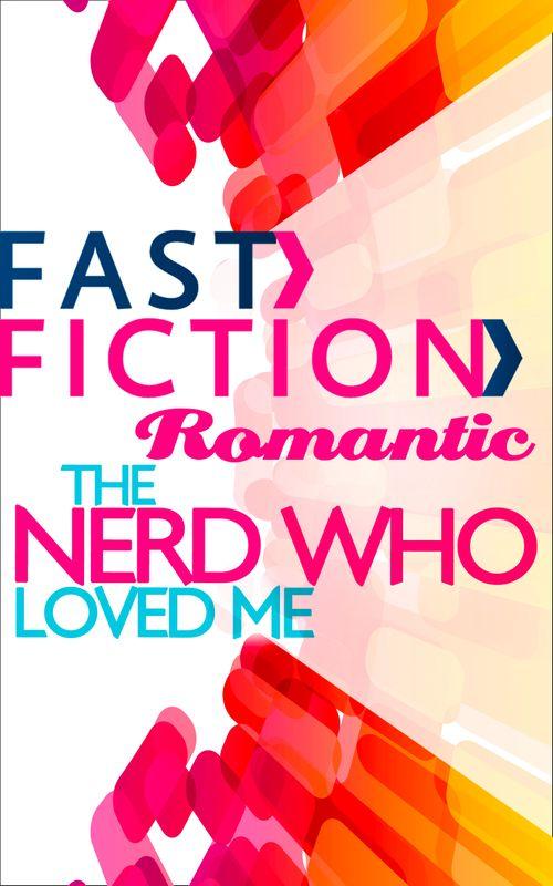 The Nerd Who Loved Me (Fast Fiction): First edition