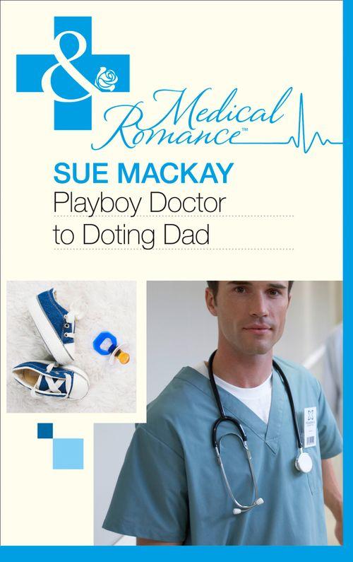 Playboy Doctor to Doting Dad (Mills &amp; Boon Medical): First edition