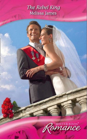 Suddenly Royal! - The Rebel King (Mills &amp; Boon Romance) (Suddenly Royal!, Book 1): First edition