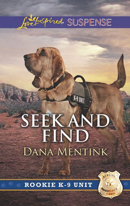 Rookie K-9 Unit - Seek And Find (Mills &amp; Boon Love Inspired Suspense) (Rookie K-9 Unit, Book 3)