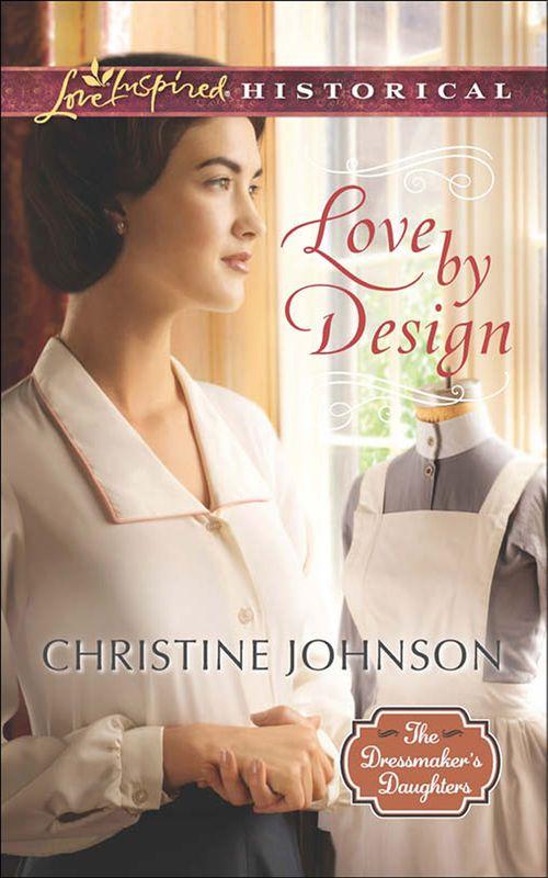 The Dressmaker&#39;s Daughters - Love By Design (Mills &amp; Boon Love Inspired Historical) (The Dressmaker&#39;s Daughters, Book 3): First edition