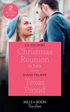 Christmas Reunion In Paris / Texas Proud: Christmas Reunion in Paris (Christmas at the Harrington Park Hotel) / Texas Proud (Long, Tall Texans) (Mills &amp; Boon True Love)