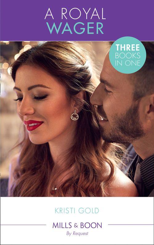 A Royal Wager: Persuading the Playboy King / Unmasking the Maverick Prince / Daring the Dynamic Sheikh (Mills &amp; Boon By Request)