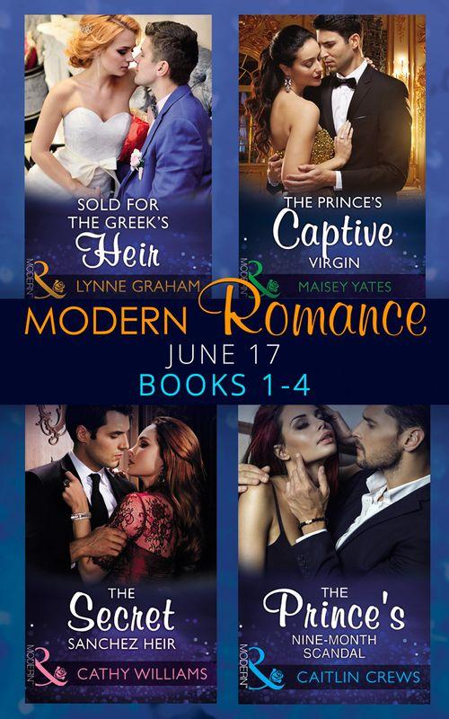 Modern Romance June 2017 Books 1 – 4: Sold for the Greek&#39;s Heir / The Prince&#39;s Captive Virgin / The Secret Sanchez Heir / The Prince&#39;s Nine-Month Scandal