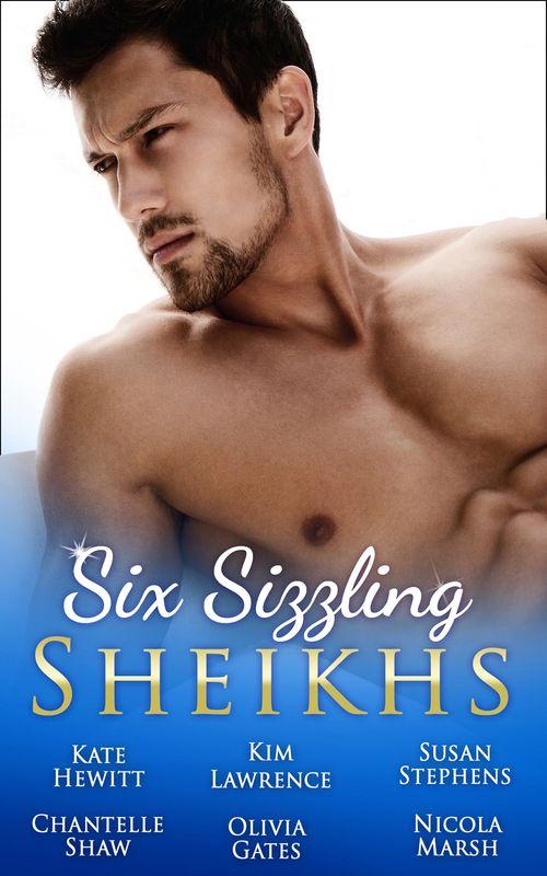 Six Sizzling Sheikhs: The Sheikh&#39;s Love-Child / Desert Prince, Defiant Virgin / Master of the Desert / At the Sheikh&#39;s Bidding / Desert Prince, Expectant Mother / The Desert Prince&#39;s Proposal: First edition