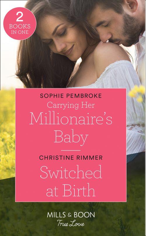 Carrying Her Millionaire&#39;s Baby: Carrying Her Millionaire&#39;s Baby / Switched at Birth (The Bravos of Valentine Bay) (Mills &amp; Boon True Love)