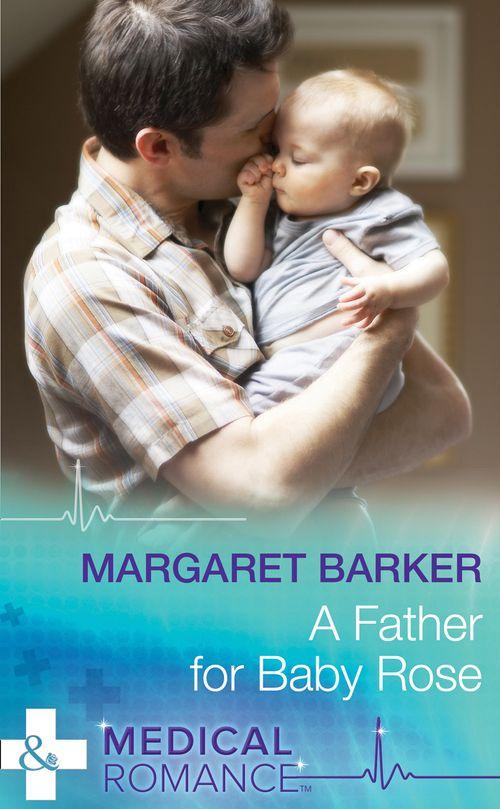 A Father for Baby Rose (Mills &amp; Boon Medical): First edition