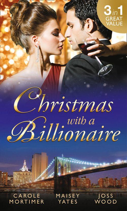 Christmas with a Billionaire: Billionaire under the Mistletoe / Snowed in with Her Boss / A Diamond for Christmas: First edition