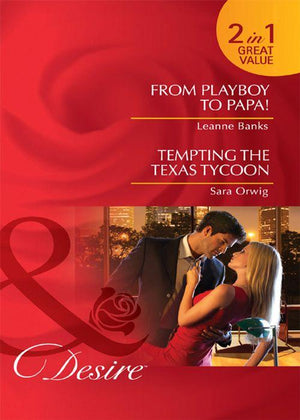 From Playboy to Papa! / Tempting the Texas Tycoon: From Playboy to Papa! / Tempting the Texas Tycoon (Mills &amp; Boon Desire): First edition