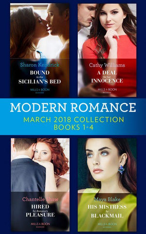 Modern Romance Collection: March 2018 Books 1 - 4: Bound to the Sicilian&#39;s Bed (Conveniently Wed!) / A Deal for Her Innocence / Hired for Romano&#39;s Pleasure / His Mistress by Blackmail