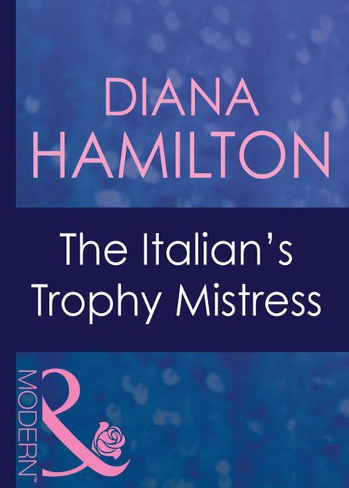 The Italian&#39;s Trophy Mistress (Mills &amp; Boon Modern): First edition