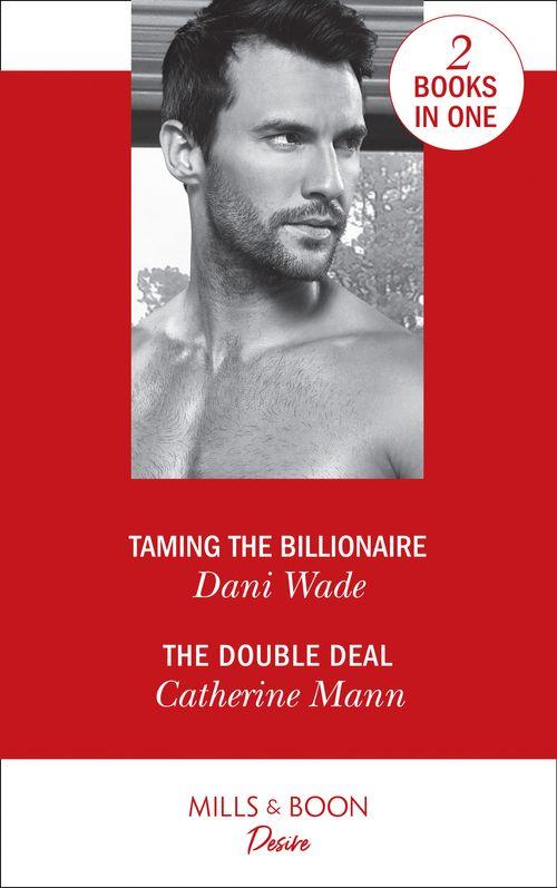 Taming The Billionaire: Taming the Billionaire (Savannah Sisters, Book 2) / The Double Deal (Alaskan Oil Barons, Book 2)