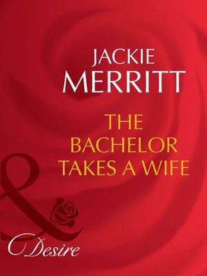 Texas Cattleman&#39;s Club: The Last - The Bachelor Takes A Wife (Mills &amp; Boon Desire) (Texas Cattleman&#39;s Club: The Last, Book 5): First edition