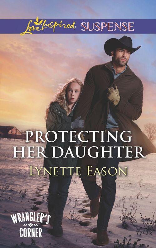 Wrangler&#39;s Corner - Protecting Her Daughter (Mills &amp; Boon Love Inspired Suspense) (Wrangler&#39;s Corner, Book 3)