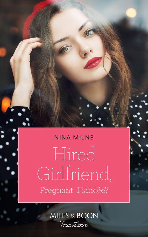 Hired Girlfriend, Pregnant Fiancée? (Mills &amp; Boon True Love)