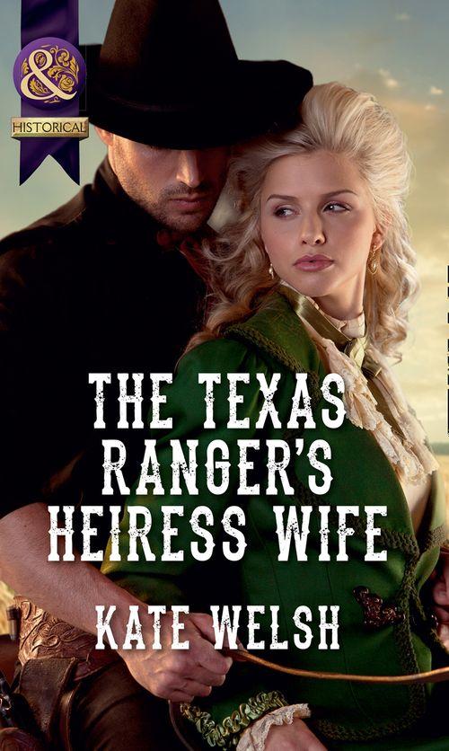 The Texas Ranger&#39;s Heiress Wife (Mills &amp; Boon Historical): First edition