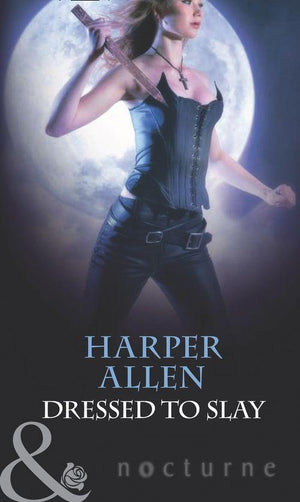 Darkheart &amp; Crosse - Dressed To Slay (Mills &amp; Boon Nocturne) (Darkheart &amp; Crosse, Book 1): First edition