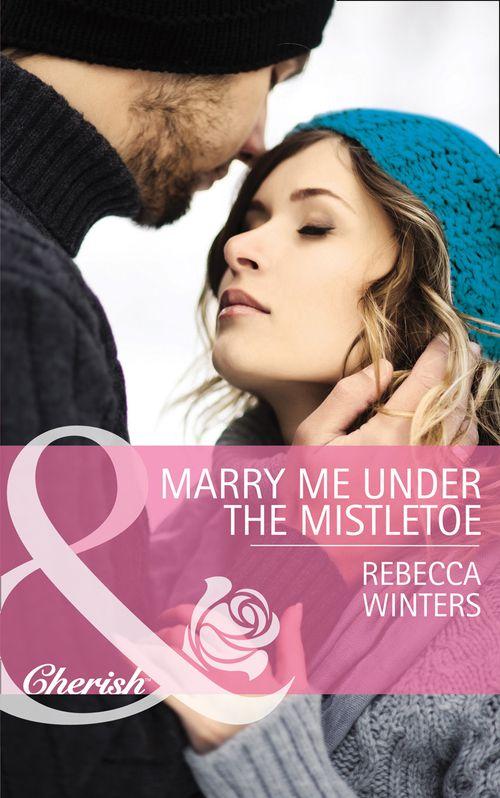 The Gingerbread Girls - Marry Me Under The Mistletoe (Mills &amp; Boon Cherish) (The Gingerbread Girls, Book 2): First edition
