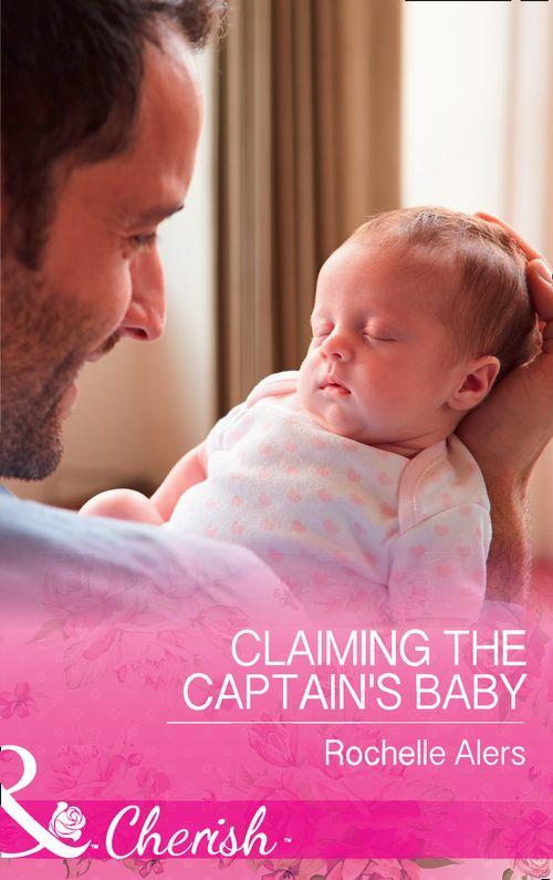 American Heroes - Claiming The Captain&#39;s Baby (Mills &amp; Boon Cherish) (American Heroes, Book 32)