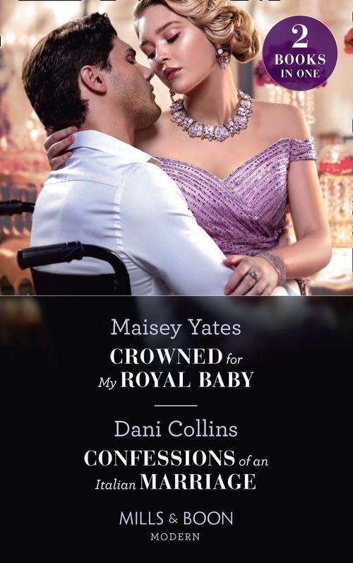 Crowned For My Royal Baby / Confessions Of An Italian Marriage: Crowned for My Royal Baby / Confessions of an Italian Marriage (Mills &amp; Boon Modern)