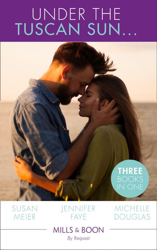 Under The Tuscan Sun...: A Bride for the Italian Boss / Return of the Italian Tycoon / Reunited by a Baby Secret (Mills &amp; Boon By Request)