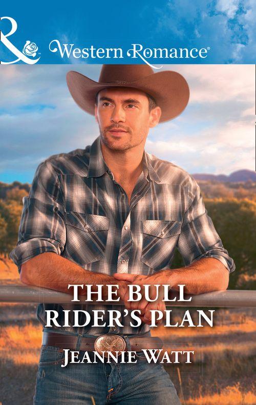 Montana Bull Riders - The Bull Rider&#39;s Plan (Mills &amp; Boon Western Romance) (Montana Bull Riders, Book 4)