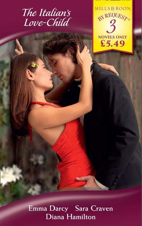 The Italian&#39;s Love-Child: The Italian&#39;s Stolen Bride / The Marchese&#39;s Love-Child / The Italian&#39;s Marriage Demand (Mills &amp; Boon By Request): First edition