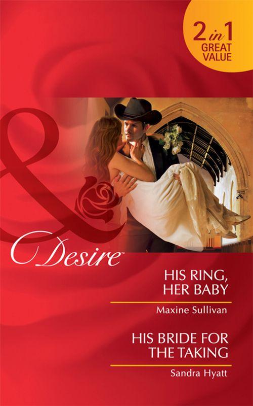 His Ring, Her Baby / His Bride for the Taking: His Ring, Her Baby / His Bride for the Taking (Mills &amp; Boon Desire): First edition