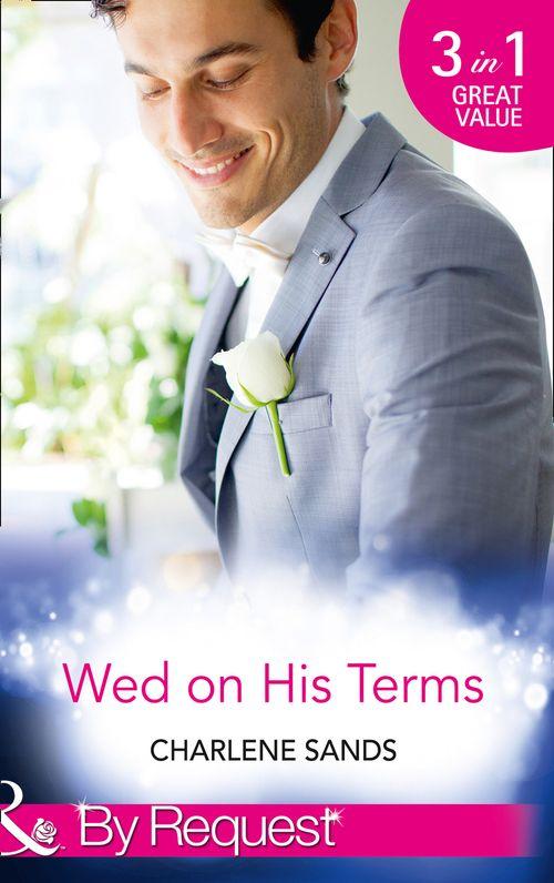 Wed on His Terms: Million-Dollar Marriage Merger (Napa Valley Vows, Book 1) / Seduction on the CEO’s Terms (Napa Valley Vows, Book 2) / The Billionaire&#39;s Baby Arrangement (Napa Valley Vows, Book 3) (Mills &amp; Boon By Request): First edition