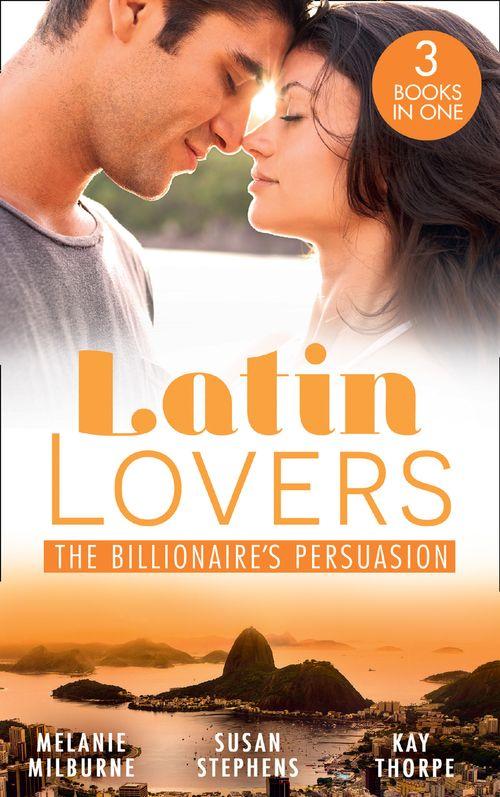 Latin Lovers: The Billionaire&#39;s Persuasion: The Venadicci Marriage Vengeance (Latin Lovers) / The Spanish Billionaire&#39;s Mistress / The South American&#39;s Wife