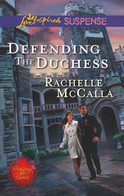 Protecting the Crown - Defending the Duchess (Mills &amp; Boon Love Inspired Suspense) (Protecting the Crown, Book 2): First edition