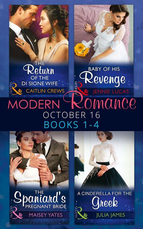 Modern Romance October 2016 Books 1-4: The Return of the Di Sione Wife / Baby of His Revenge / The Spaniard&#39;s Pregnant Bride / A Cinderella for the Greek