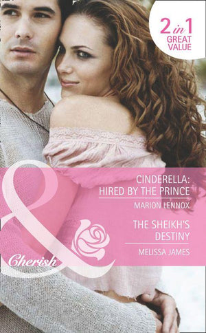 Cinderella: Hired by the Prince / The Sheikh&#39;s Destiny: Cinderella: Hired by the Prince / The Sheikh&#39;s Destiny (Mills &amp; Boon Romance): First edition