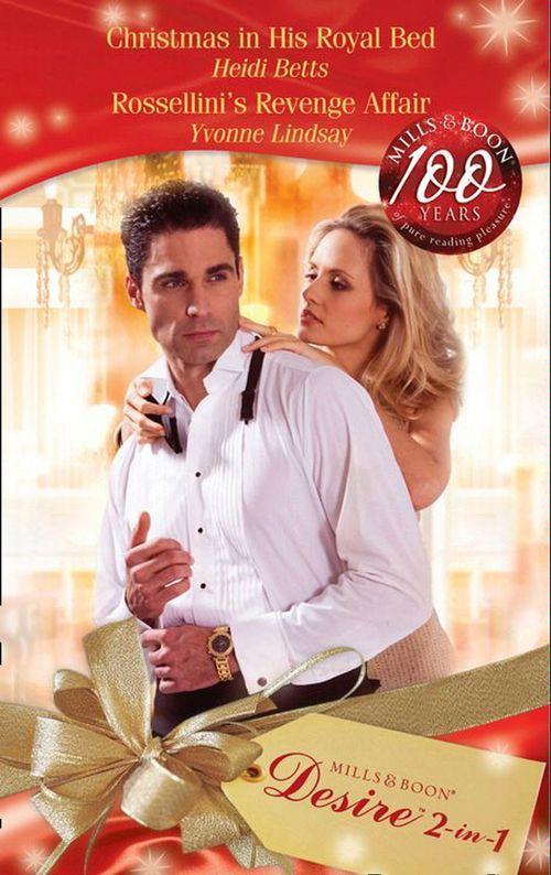 Christmas in His Royal Bed / Rossellini&#39;s Revenge Affair: Christmas in His Royal Bed / Rossellini&#39;s Revenge Affair (Mills &amp; Boon Desire): First edition