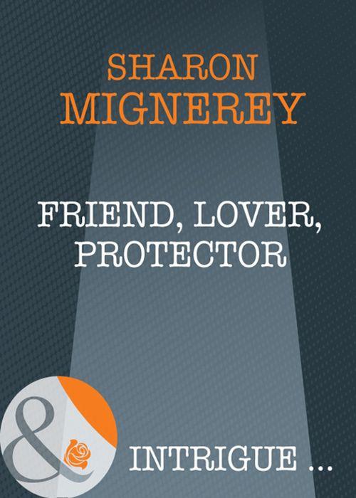 Friend, Lover, Protector (Mills &amp; Boon Intrigue): First edition