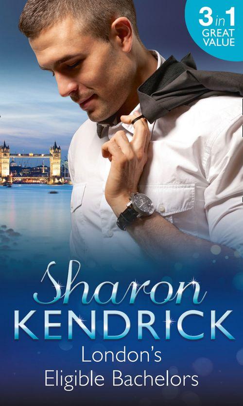 London&#39;s Eligible Bachelors: The Unlikely Mistress (London&#39;s Most Eligible Playboys) / Surrender to the Sheikh (London&#39;s Most Eligible Playboys) / The Mistress&#39;s Child (London&#39;s Most Eligible Playboys): First edition